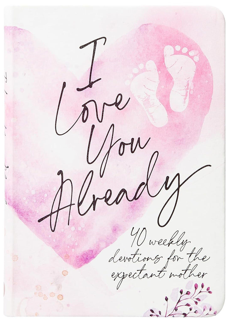 I Love You Already - 40 Weekly Devotions for the Expectant Mother